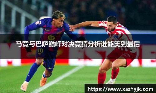 马竞与巴萨巅峰对决竞猜分析谁能笑到最后